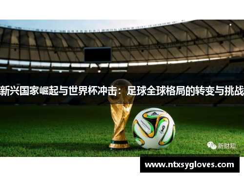 新兴国家崛起与世界杯冲击：足球全球格局的转变与挑战