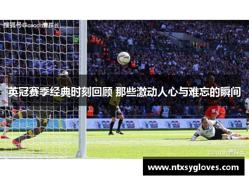 英冠赛季经典时刻回顾 那些激动人心与难忘的瞬间