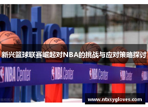 新兴篮球联赛崛起对NBA的挑战与应对策略探讨